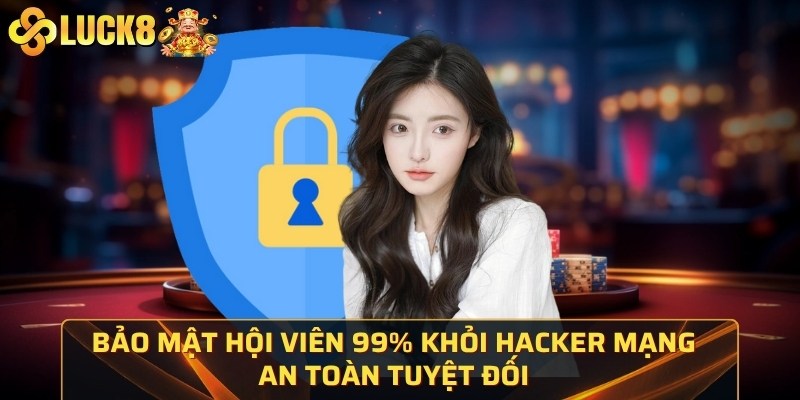 Bảo mật hội viên 99% khỏi hacker mạng, an toàn tuyệt đối