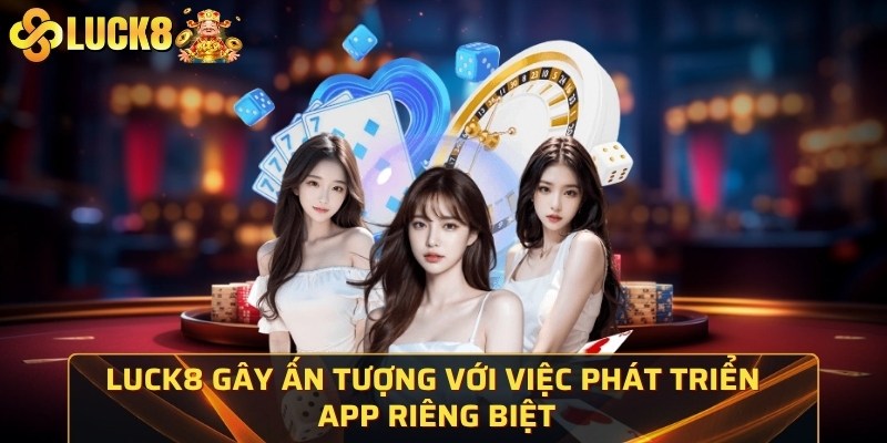 Luck8 gây ấn tượng với việc phát triển app riêng biệt