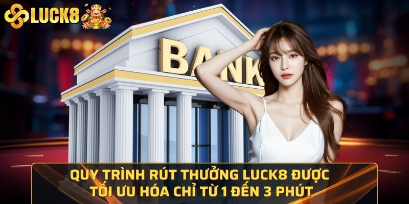 Quy trình rút thưởng Luck8 được tối ưu hóa chỉ từ 1 đến 3 phút