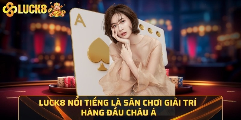 Luck8 nổi tiếng là sân chơi giải trí hàng đầu châu Á