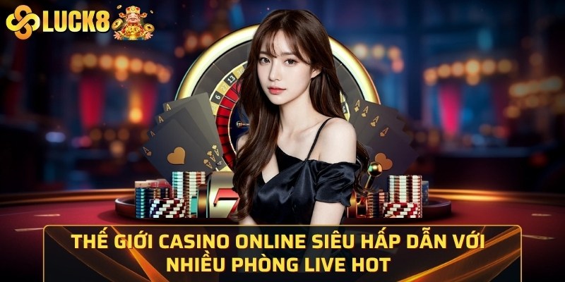 Thế giới casino online siêu hấp dẫn với nhiều phòng live hot