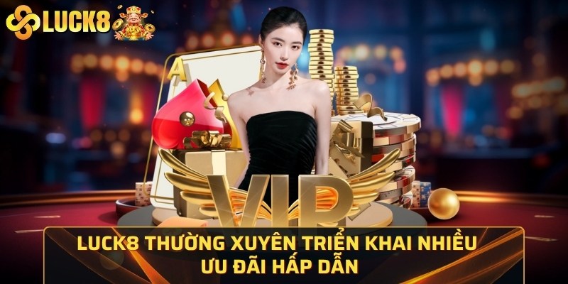 Luck8 thường xuyên triển khai nhiều ưu đãi hấp dẫn