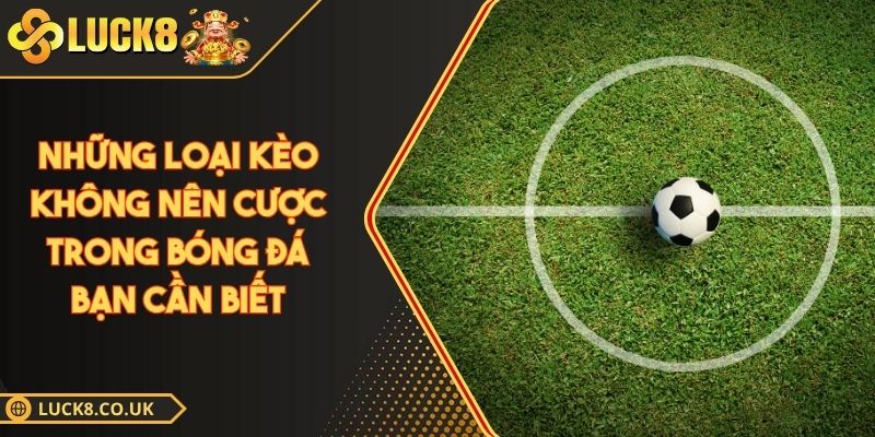 Những loại kèo không nên cược trong bóng đá